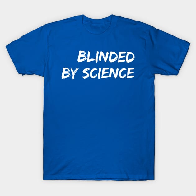 Blinded By Science T-Shirt by GrayDaiser